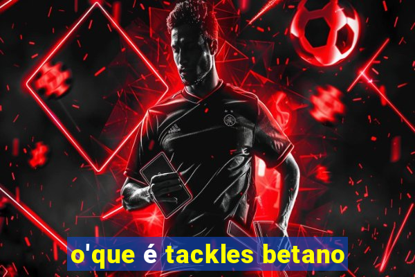 o'que é tackles betano