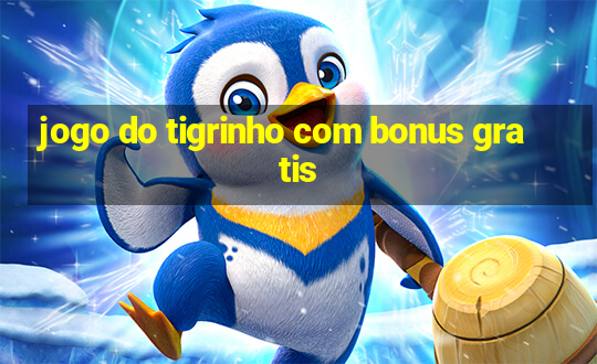 jogo do tigrinho com bonus gratis