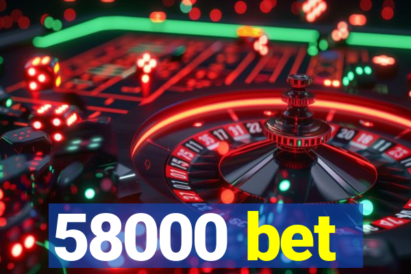 58000 bet