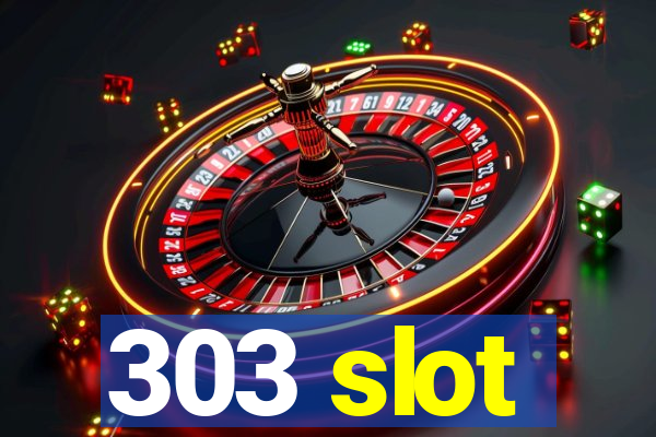 303 slot