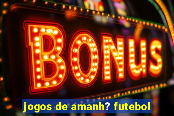 jogos de amanh? futebol