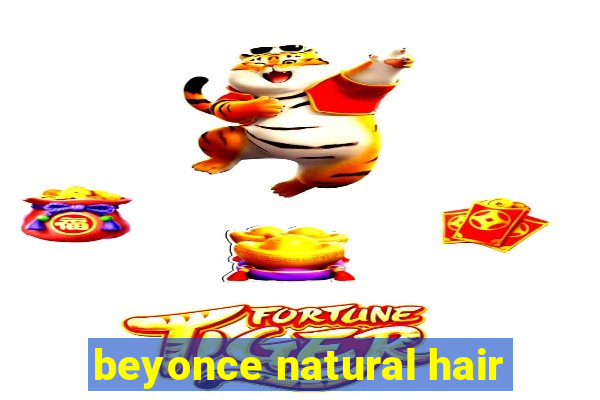 beyonce natural hair