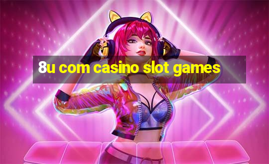 8u com casino slot games