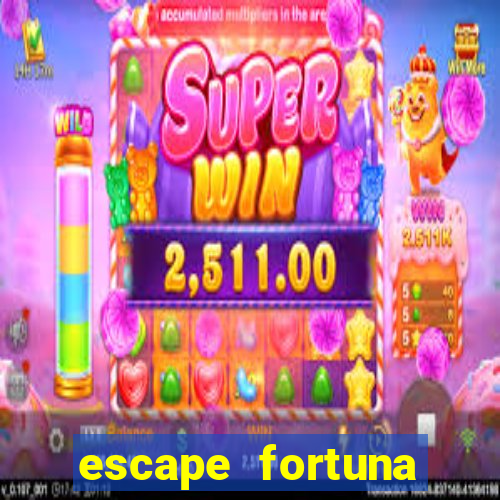 escape fortuna fazer 250