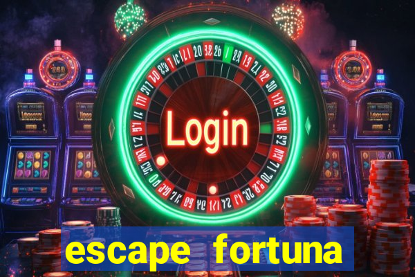 escape fortuna fazer 250