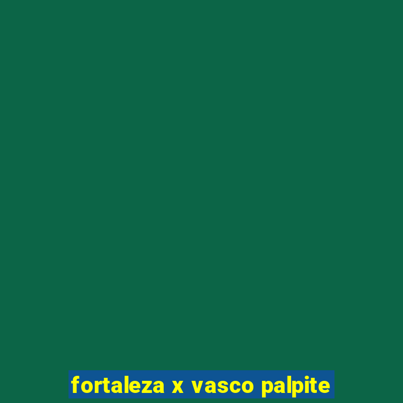 fortaleza x vasco palpite