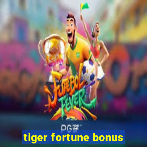 tiger fortune bonus