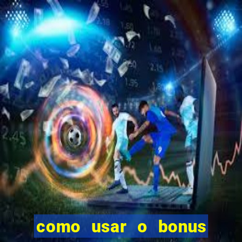 como usar o bonus no estrela bet