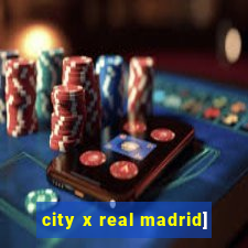 city x real madrid]