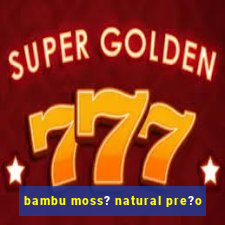 bambu moss? natural pre?o