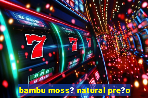 bambu moss? natural pre?o