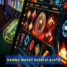 bambu moss? natural pre?o