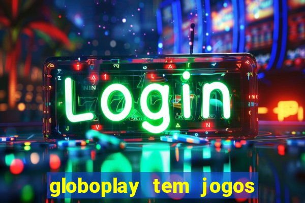 globoplay tem jogos de futebol