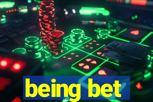 being bet