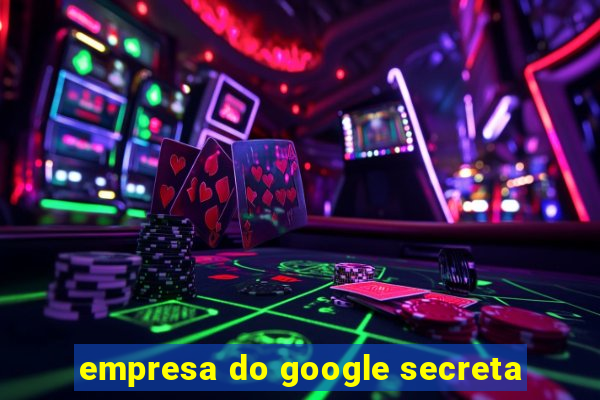 empresa do google secreta