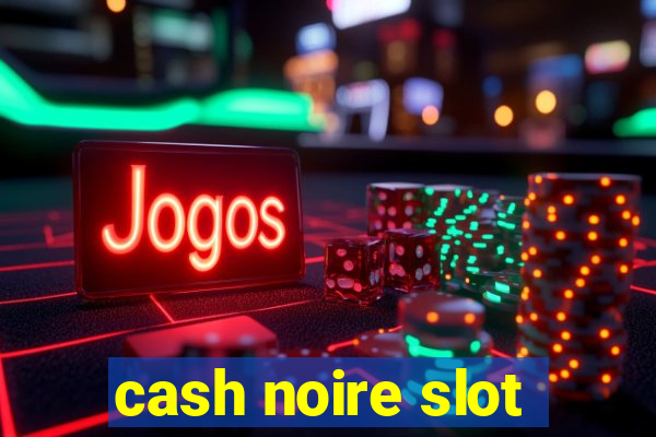 cash noire slot