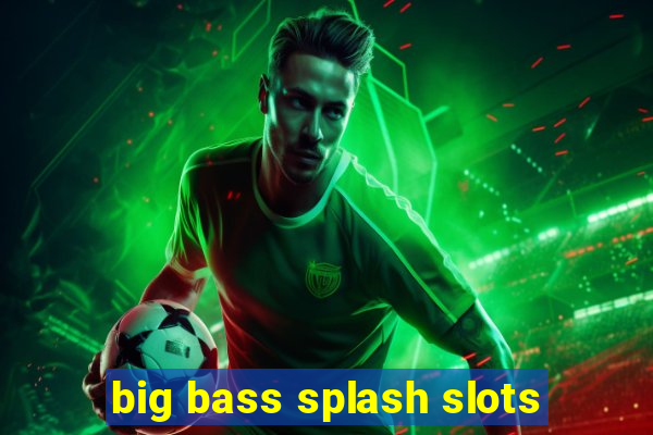 big bass splash slots