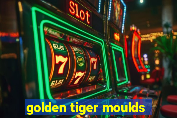 golden tiger moulds