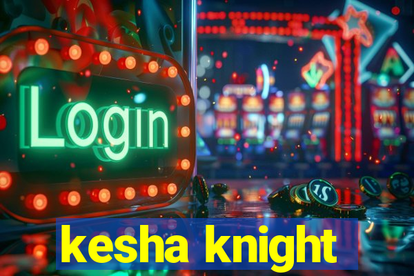 kesha knight