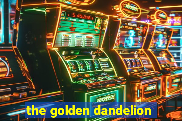 the golden dandelion