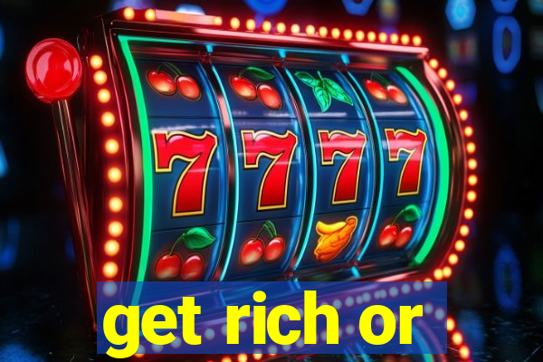 get rich or