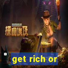 get rich or