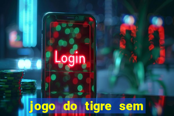 jogo do tigre sem deposito minimo