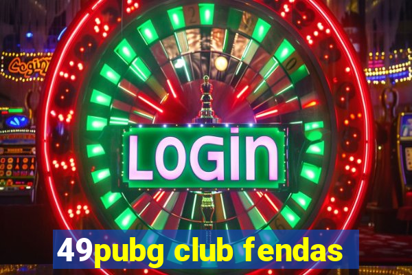 49pubg club fendas