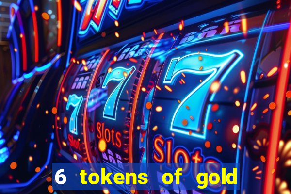 6 tokens of gold casino slot