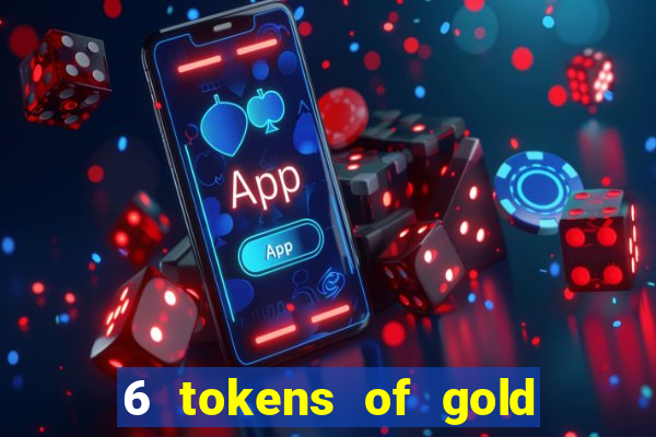 6 tokens of gold casino slot