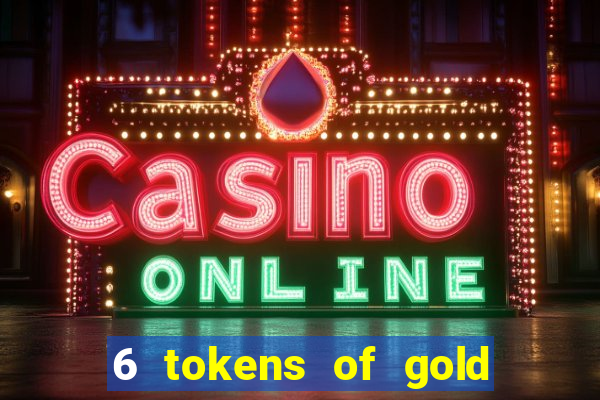 6 tokens of gold casino slot