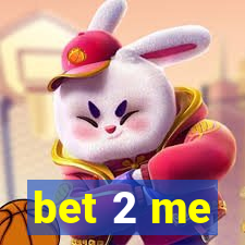 bet 2 me