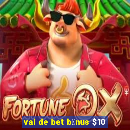 vai de bet b么nus $10