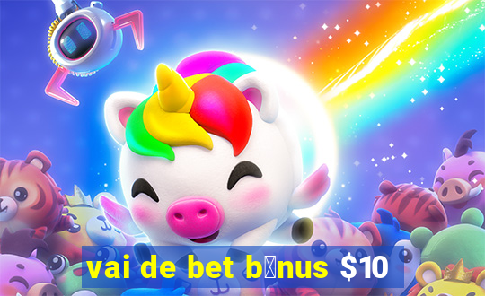 vai de bet b么nus $10