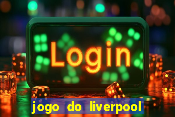 jogo do liverpool ao vivo