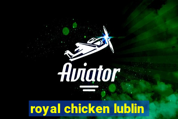 royal chicken lublin