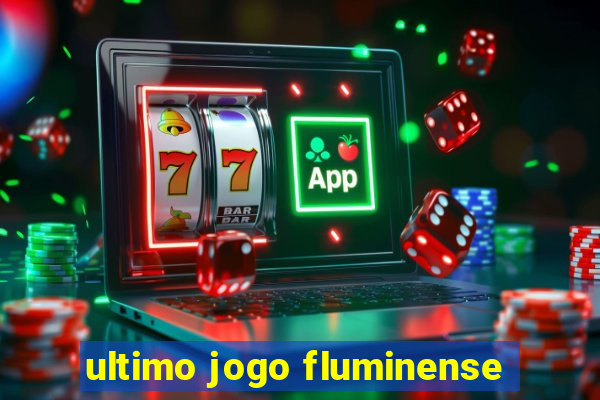 ultimo jogo fluminense