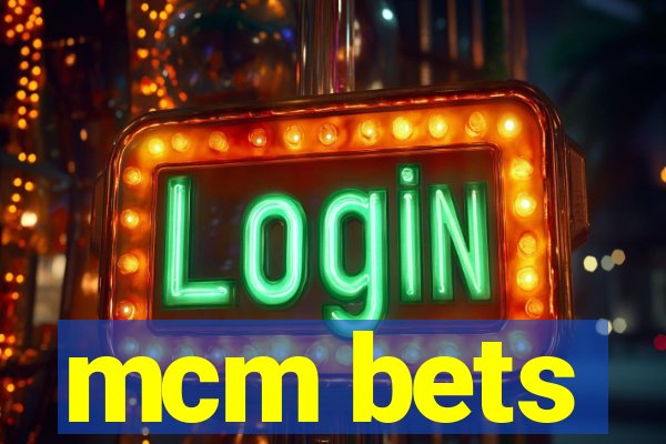 mcm bets