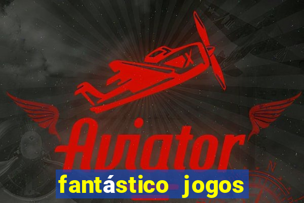 fantástico jogos de azar