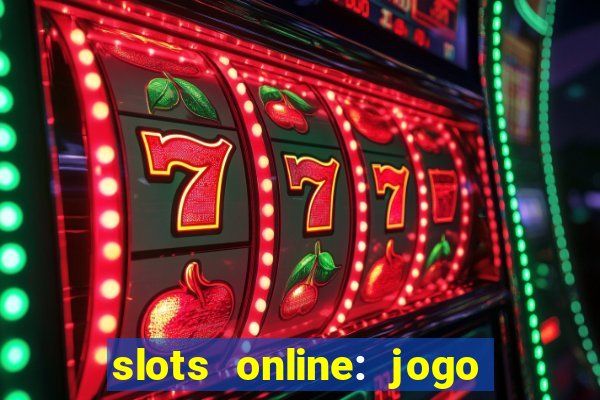 slots online: jogo ca莽a n铆quel