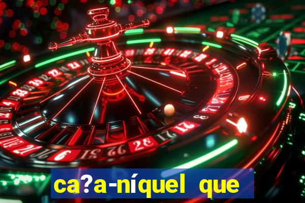 ca?a-níquel que paga dinheiro real