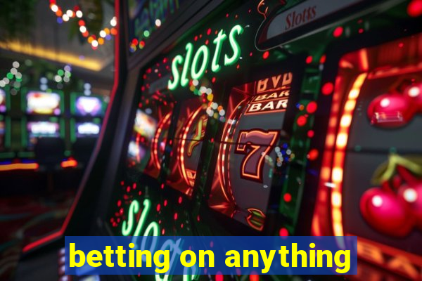 betting on anything