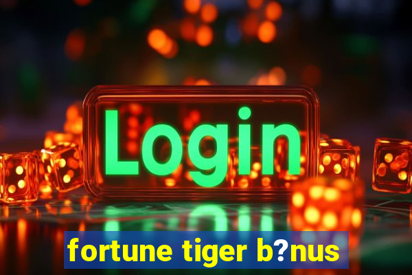 fortune tiger b?nus