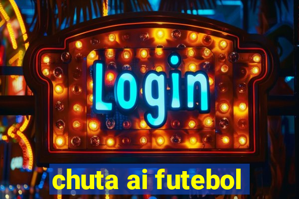 chuta ai futebol