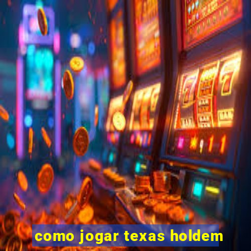 como jogar texas holdem