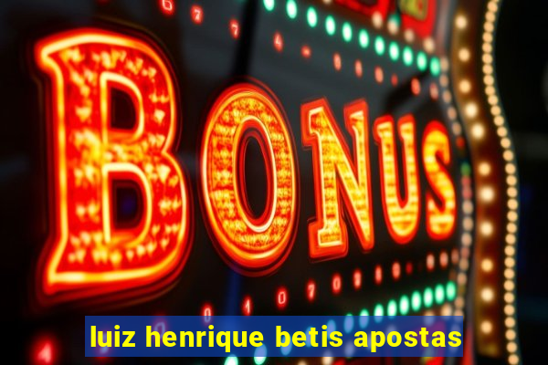 luiz henrique betis apostas