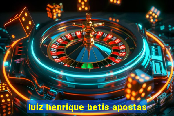 luiz henrique betis apostas