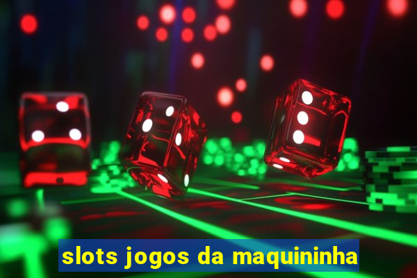 slots jogos da maquininha