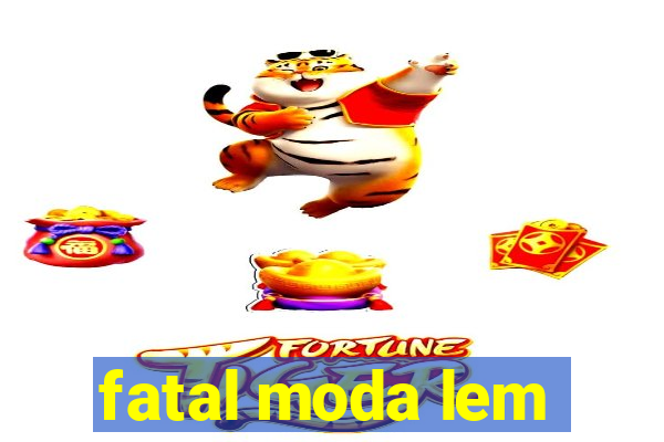 fatal moda lem