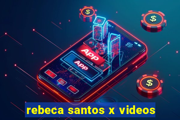 rebeca santos x videos